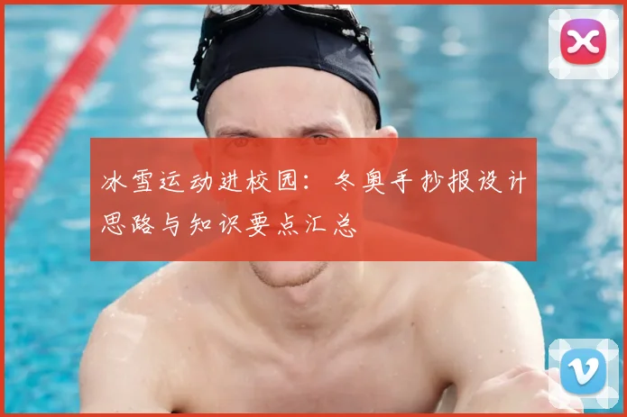 冰雪运动进校园:冬奥手抄报设计思路与知识要点汇总